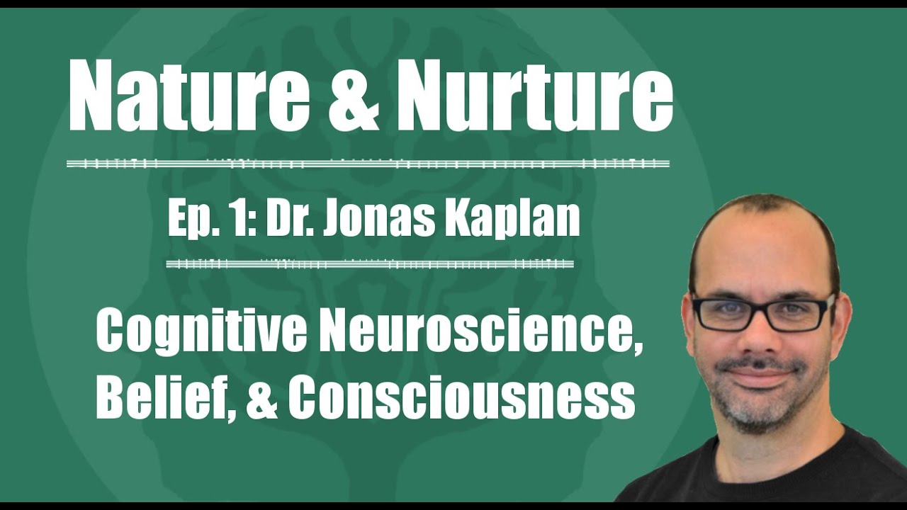 Nature & Nurture #1: Dr. Jonas Kaplan - Cognitive Neuroscience, Belief, & Consciousness