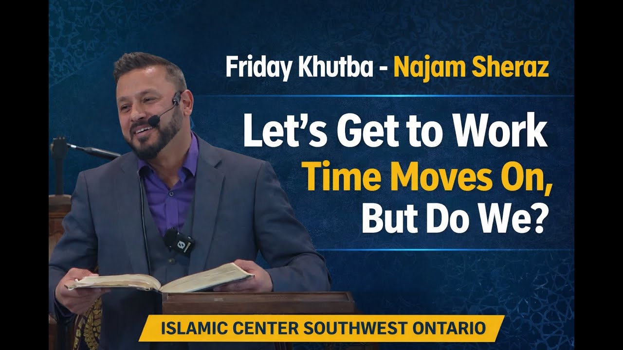 Firday Khutba - Najam Sheraz | Let&rsquo;s Get to Work | Time Moves On, But Do We? | Southwest Ontario