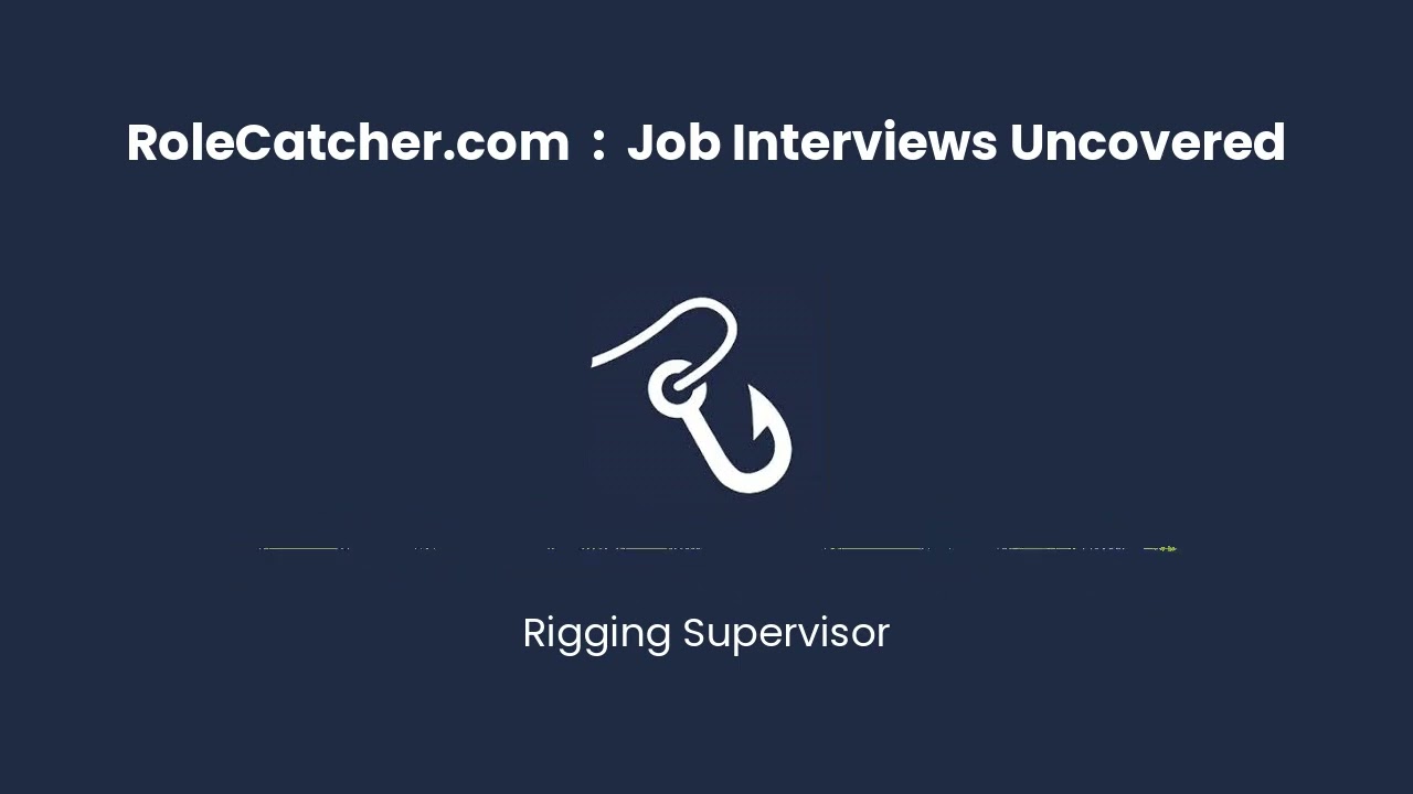 Rigging Supervisor : Job Interviews Uncovered