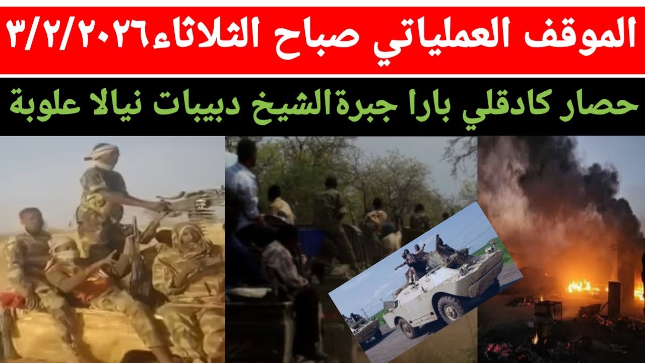 الموقف العملياتي صباح يوم الثلاثاء ٣/٢/٢٠٢٦ جغغم متحرك فك حصار كادقلي بارا جبرةالشيخ دبيبات نيالا