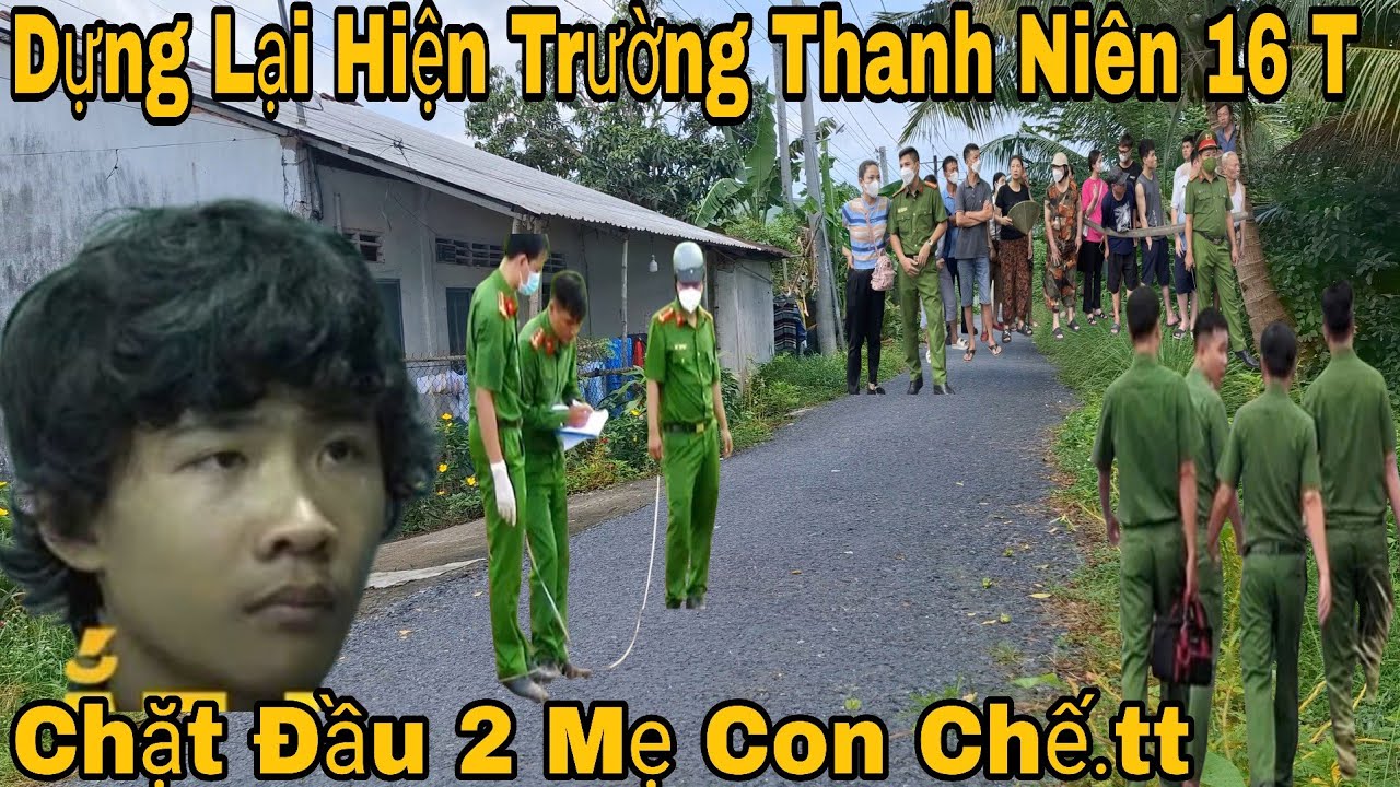 Dựng Lại Hiện Trường Thanh Niên 16 T Xuống Tay 2 Mẹ Con Qua Đời Ở Tam Bình Vĩnh Long 
