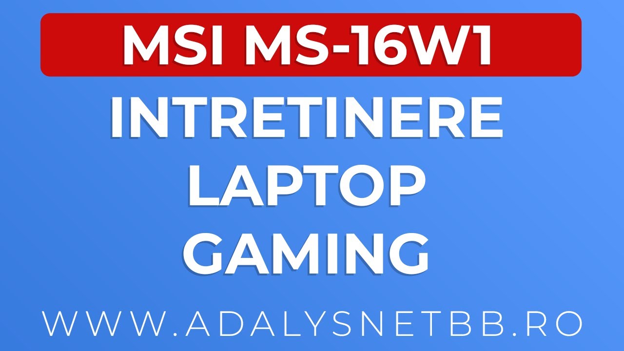 Intretinere laptop gaming MSI MS-16W1 www.adalysnetbb.ro