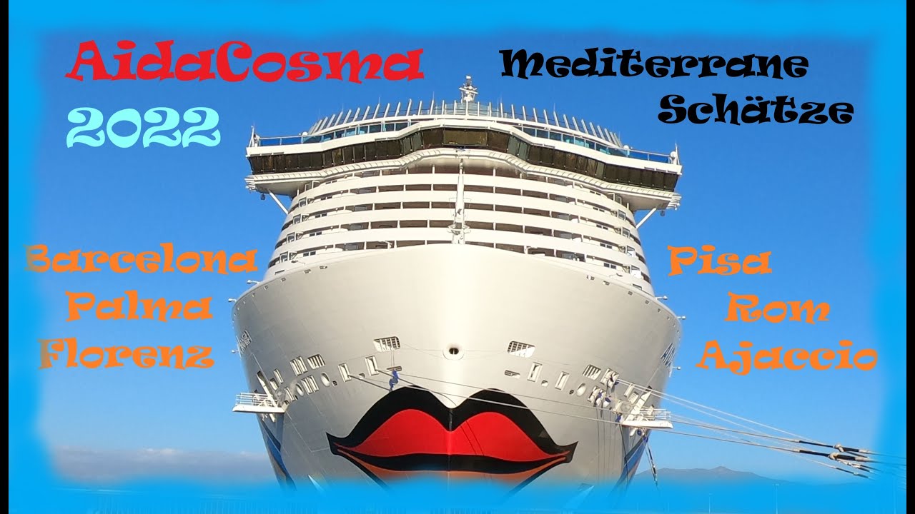 AIDAcosma  - Mediterrane Sch&auml;tze - 2022 |  Barcelona, Palma, Florenz / Pisa, Rom, Ajaccio