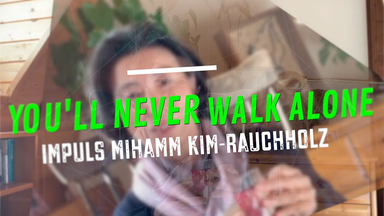Mihamm Kim-Rauchholz: You'll never walk alone