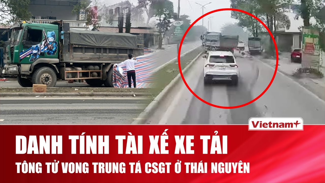 Trưa 5/2: Danh tính tài xế ô tô tải tông Trung tá CSGT ở Thái Nguyên tử vong khi đang làm nhiệm vụ