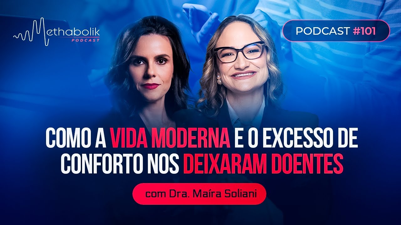 Como a Vida moderna e o Excesso de Conforto nos deixam Doentes | Methabolik #101 Dra Maíra Soliani