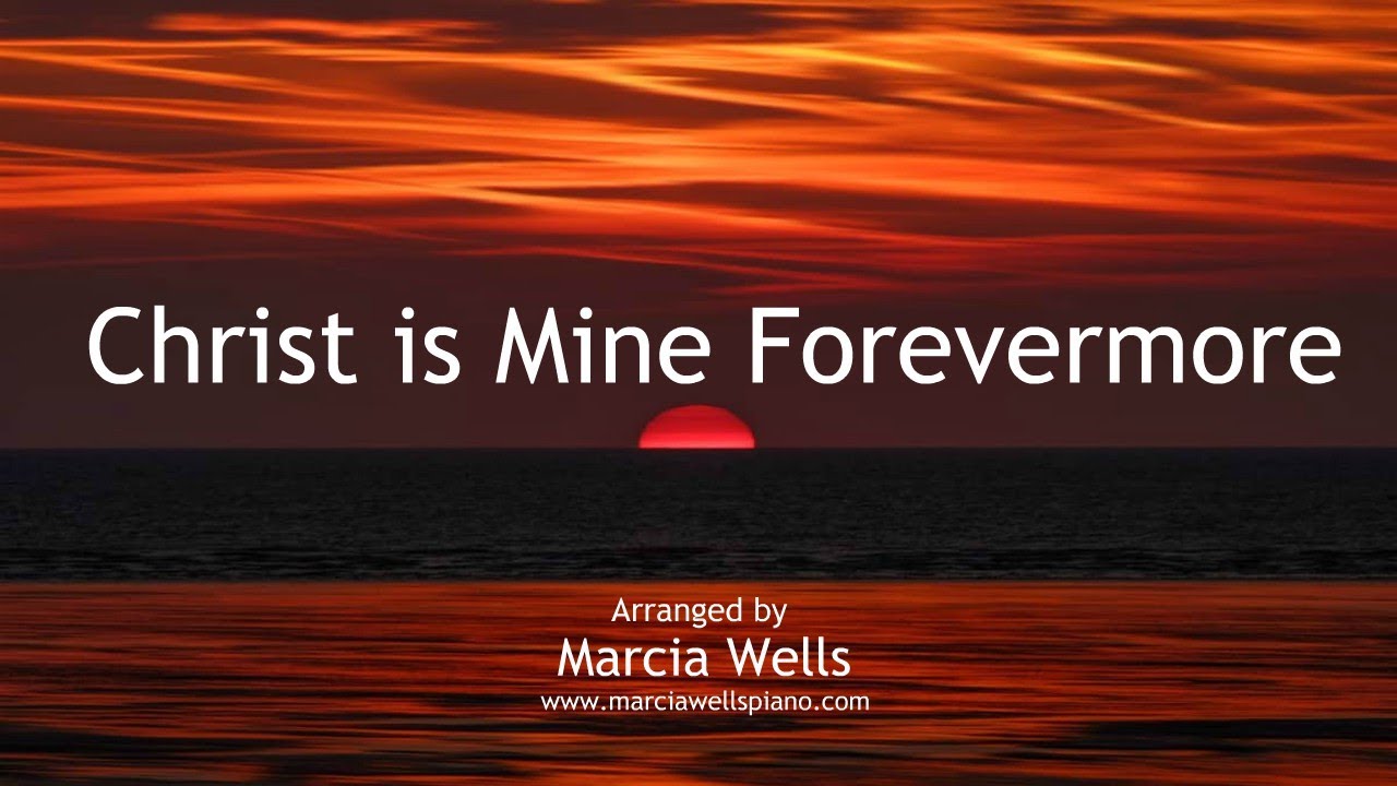 Christ is Mine Forevermore (piano and lyrics) arranged by Marcia Wells