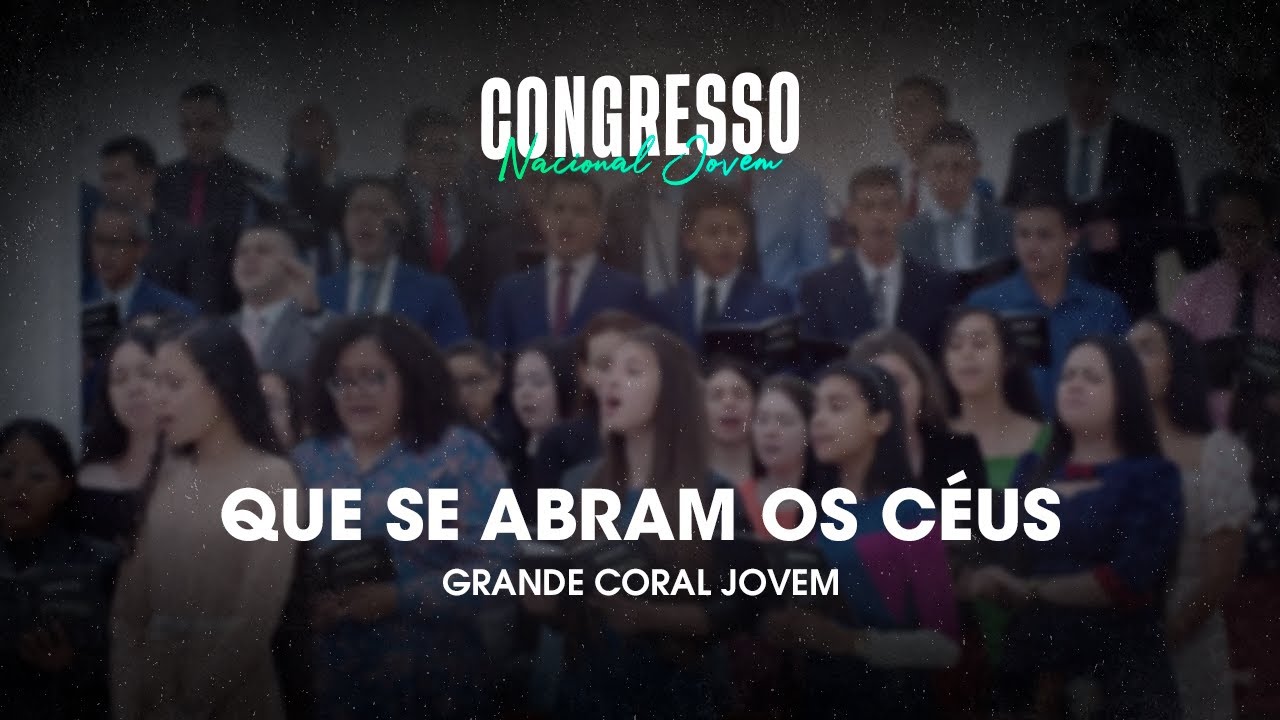 Que Se Abram Os Céus | Grande Coral Jovem | Congresso Nacional Jovem