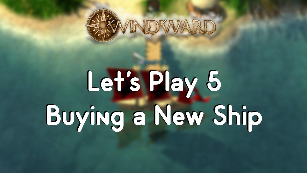 Windward Let's Play 5 - Buying a New Ship