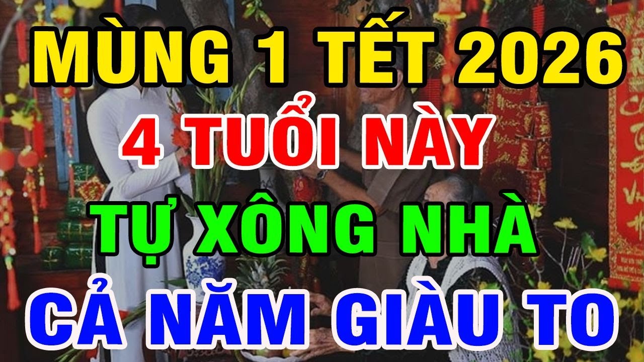 Mùng 1 Tết 2026: 4 Con Giáp Tự Xông Nhà Là Gia Chủ ĐỔI VẬN PHÁT TÀI, Tiền Bạc Kéo Về Ầm Ầm