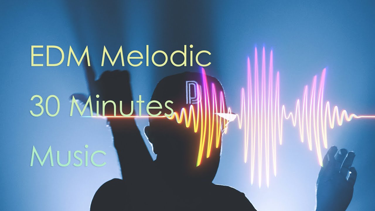 EDM Melodic: 30 Minutes Music
