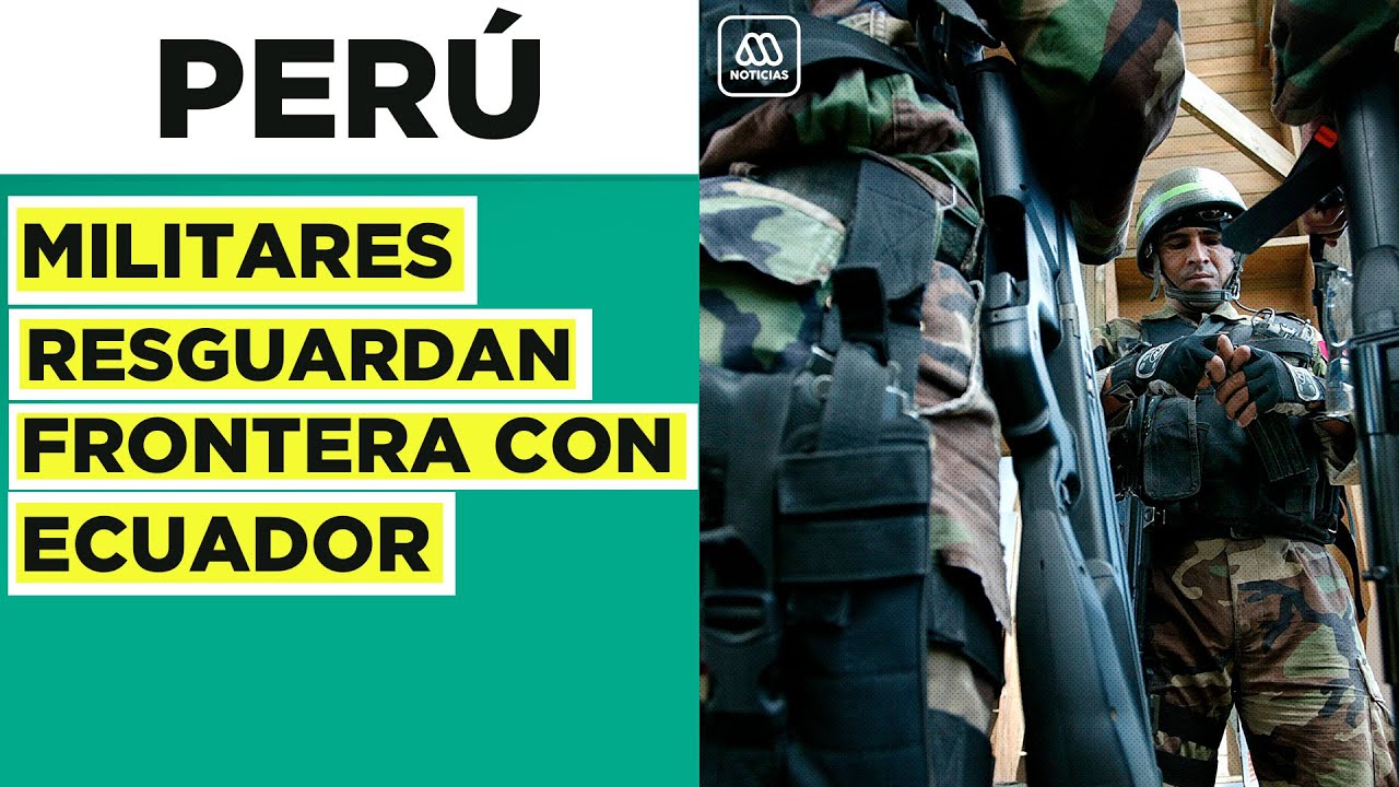 PERÚ | Envían militares a proteger la frontera con Ecuador