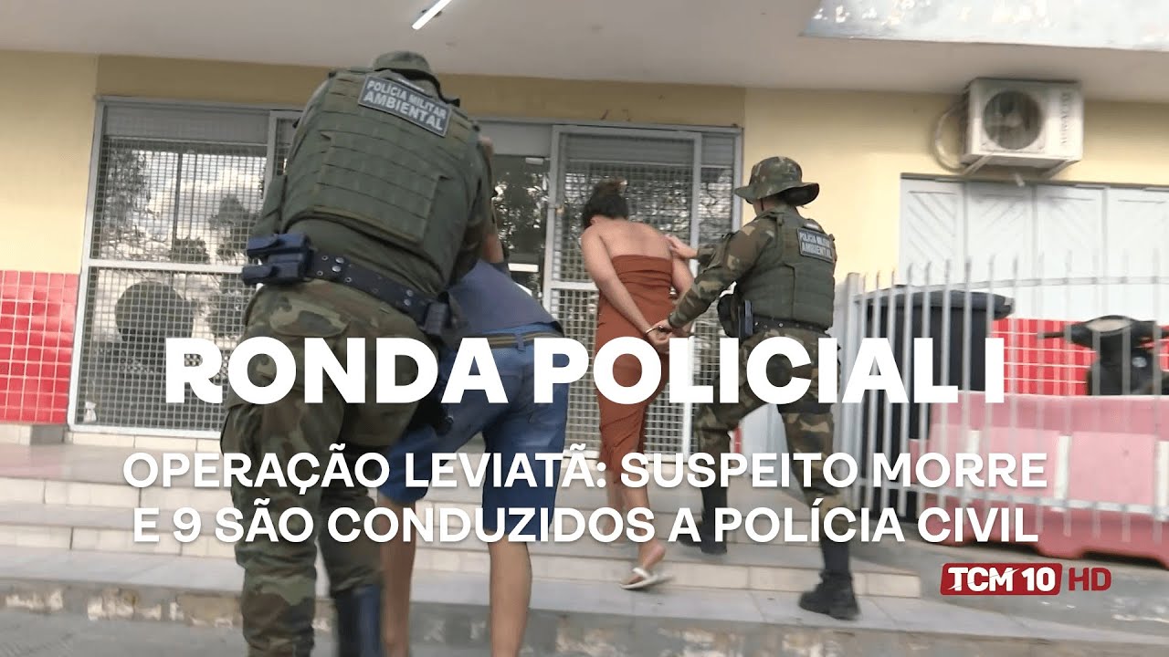 Ronda Policial I - Operação Leviatã: suspeito morre e 9 são conduzidos a Polícia Civil