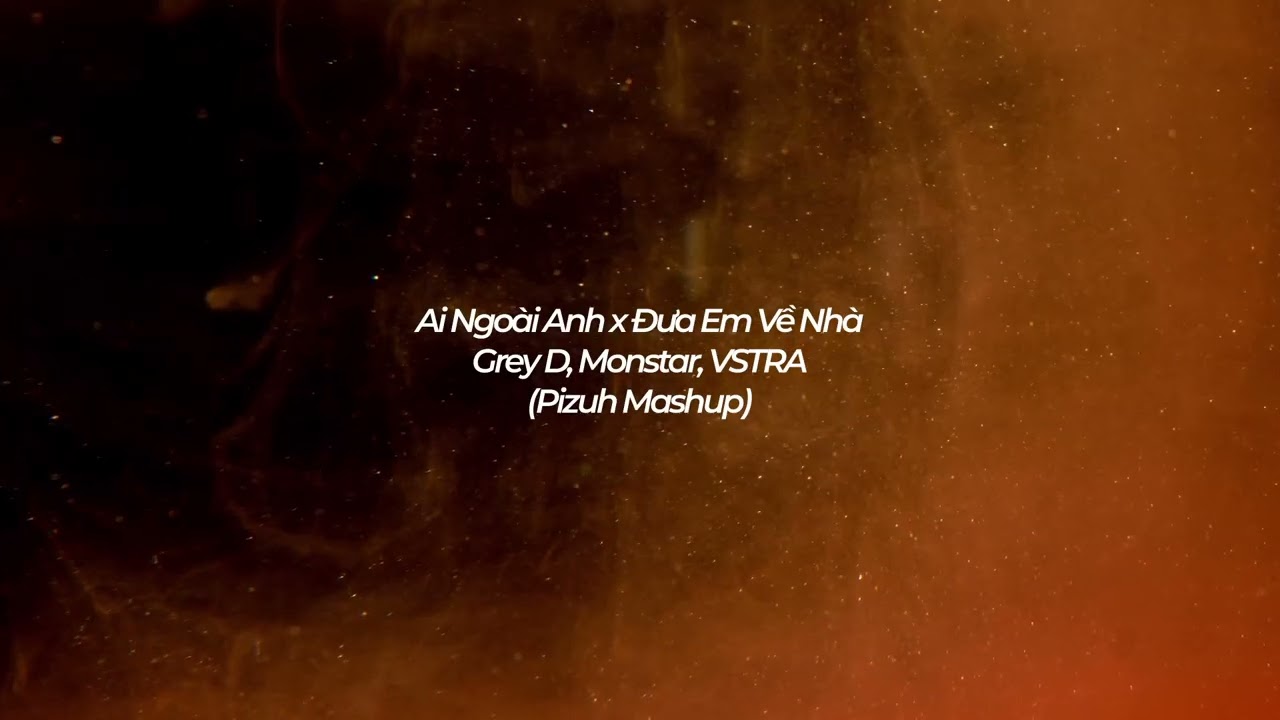 Grey D, Monstar, VSTRA - Ai Ngoài Anh x Đưa Em Về Nhà (Pizuh Mashup)