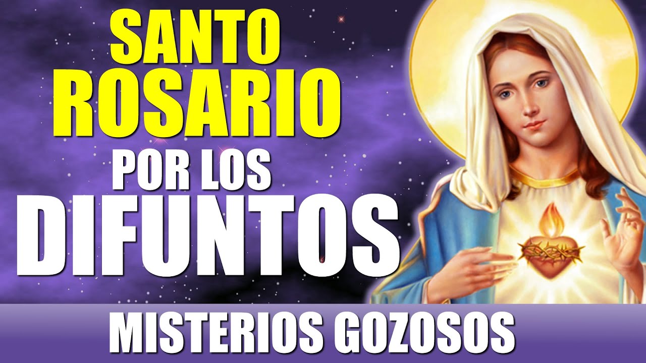 SANTO ROSARIO POR LOS DIFUNTOS MISTERIOS GOZOSOS LUNES Y SÁBADO