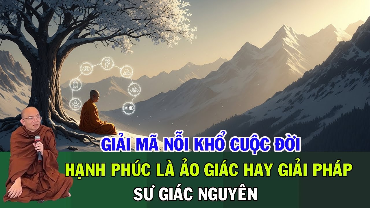 Giải Mã Nỗi Khổ Cuộc Đời: Hạnh Phúc Là Ảo Giác Hay Giải Pháp?  | Sư Giác Nguyên | Sư Toại Khanh
