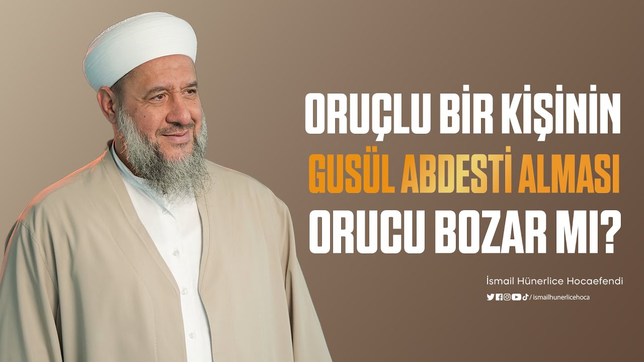 Oruçlu Bir Kişinin Gusül Abdesti Alması Orucu Bozar Mı ? - İsmail Hünerlice Hocaefendi