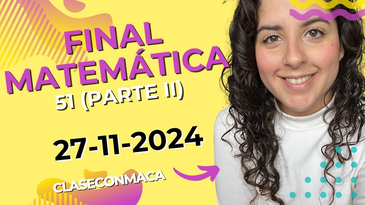 Final Matemática 51  ( parte 1 ) 27-11-2024 | ClaseConMaca
