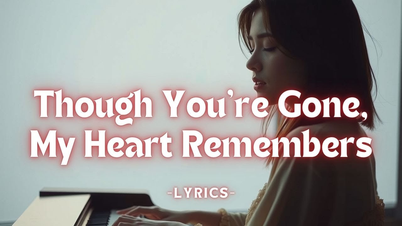 Though You’re Gone, My Heart Remembers – A Haunting Love Song of Longing