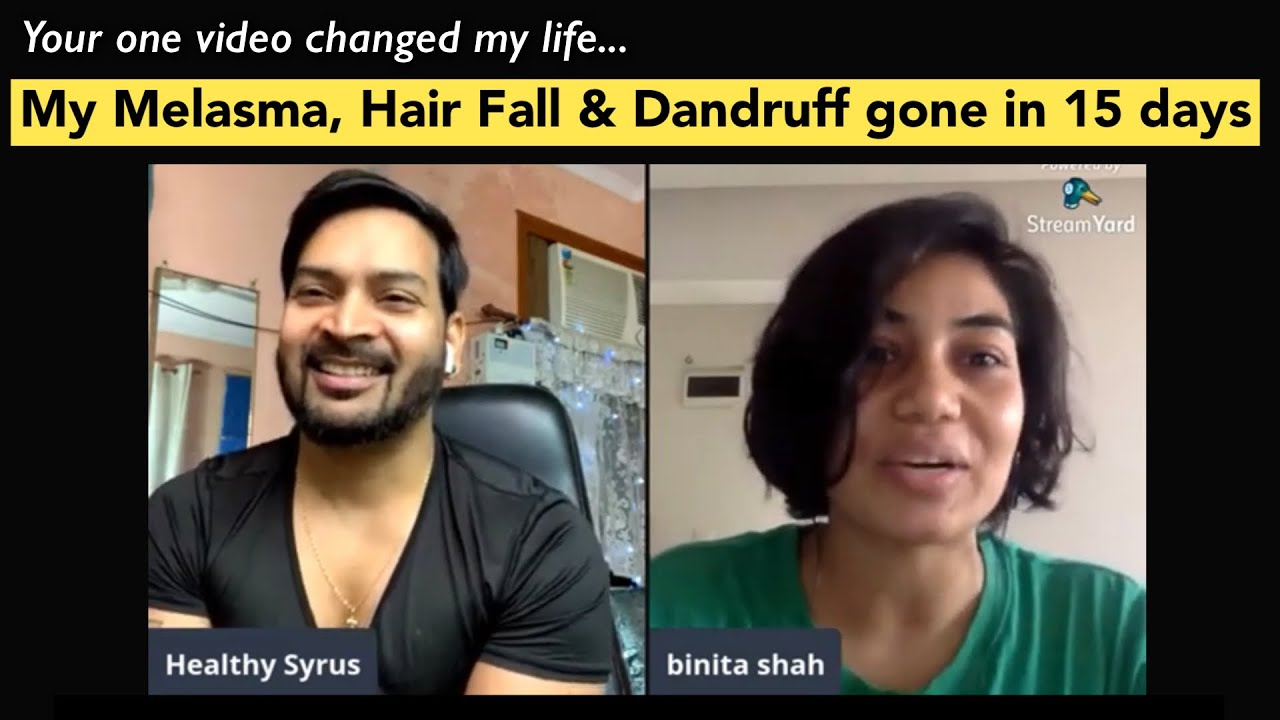 Your 1 video changed my life. My Melasma, Hair Fall & Dandruff gone in 15 days.