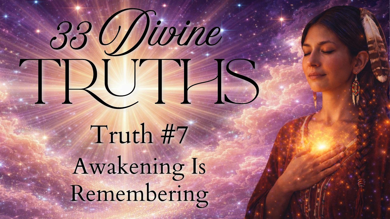 Truth #7: Awakening Is Remembering | 33 Divine Truths