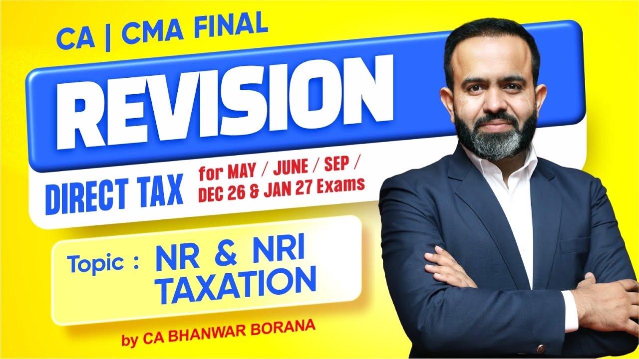 CA/CMA Final Revisions MAY/JUNE/SEP/DEC 26 & JAN 27 Exams l NR & NRI TAXATION l CA Bhanwar Borana