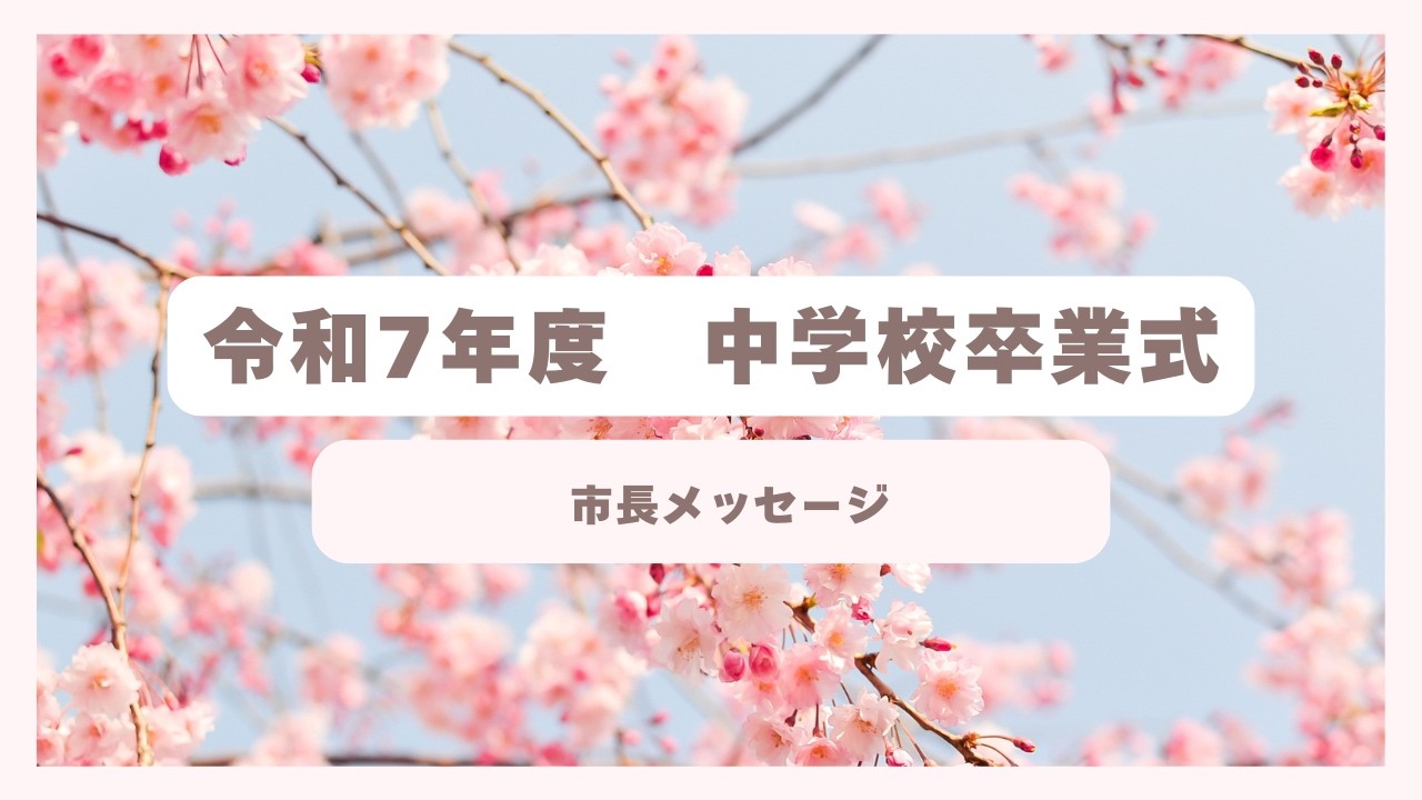 令和7年度中学校卒業式　市長メッセージ