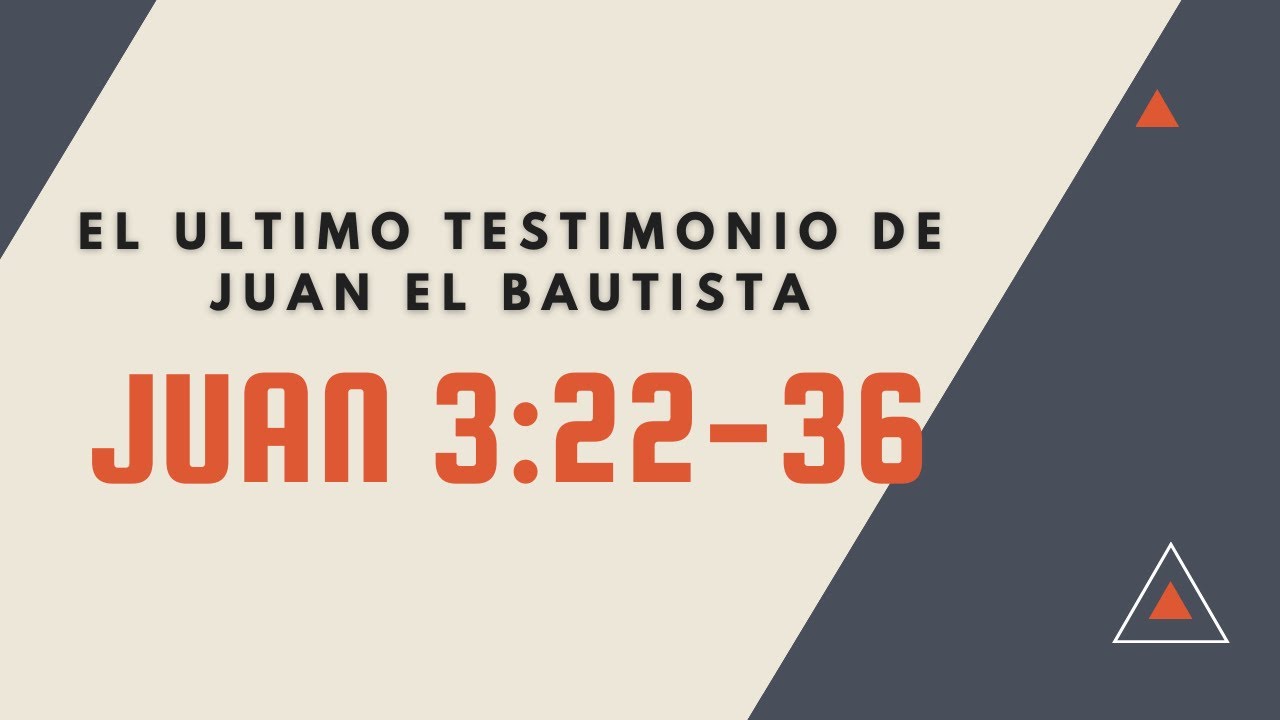 EL ÚLTIMO TESTIMONIO DE JUAN EL BAUTISTA (013 JUAN 3:22-36)