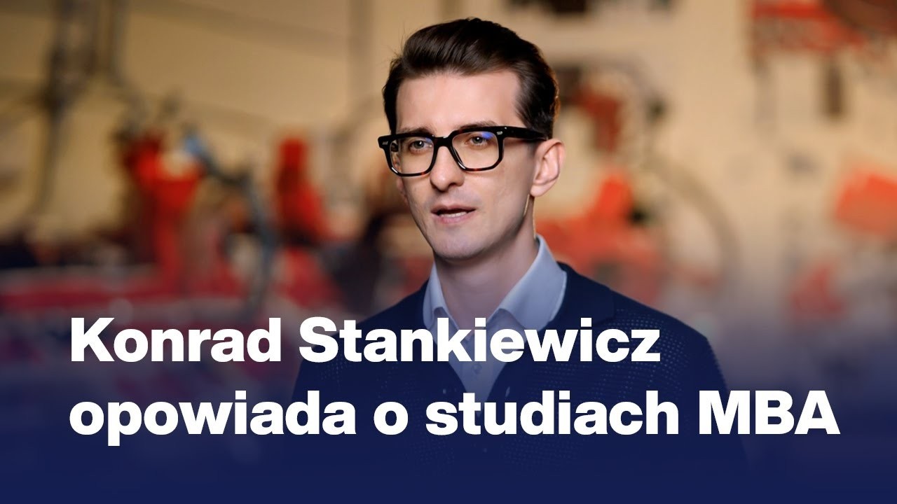 Jak studia MBA pomagają rozwijać kluczowe kompetencje? | Konrad Stankiewicz