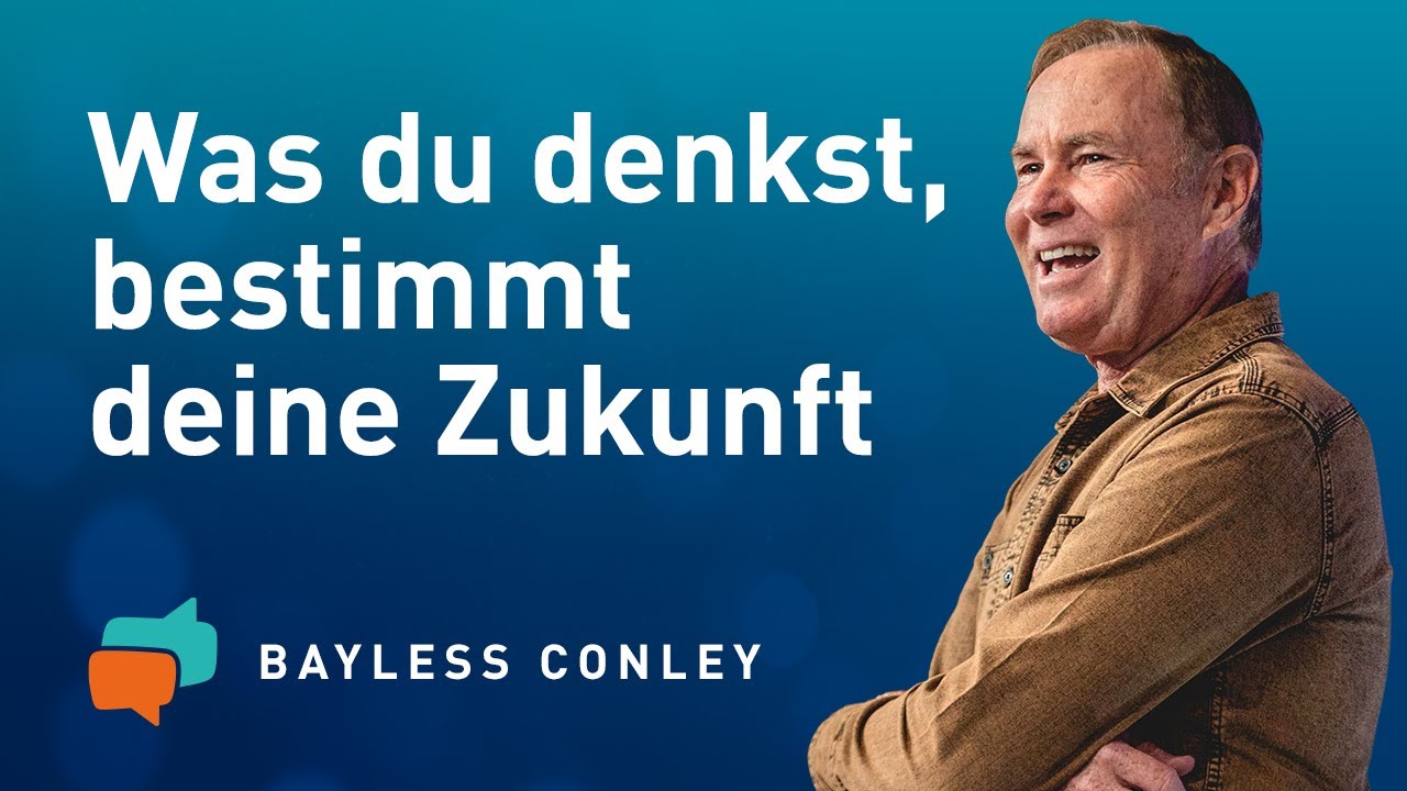 Ändere deine Gedanken und du veränderst dein Leben (1) – Bayless Conley