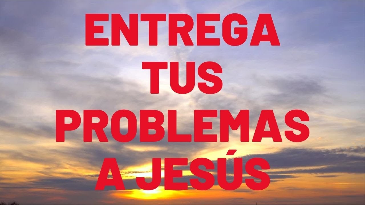 Entrega Tus PROBLEMAS al SEÑOR JESÚS | ORACIONES
