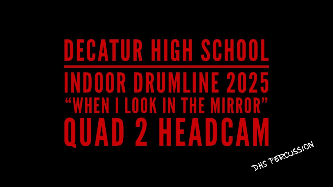 Decatur High School - Indoor Drumline 2025: &ldquo;When I Look in the Mirror&rdquo; Quad 2 Headcam