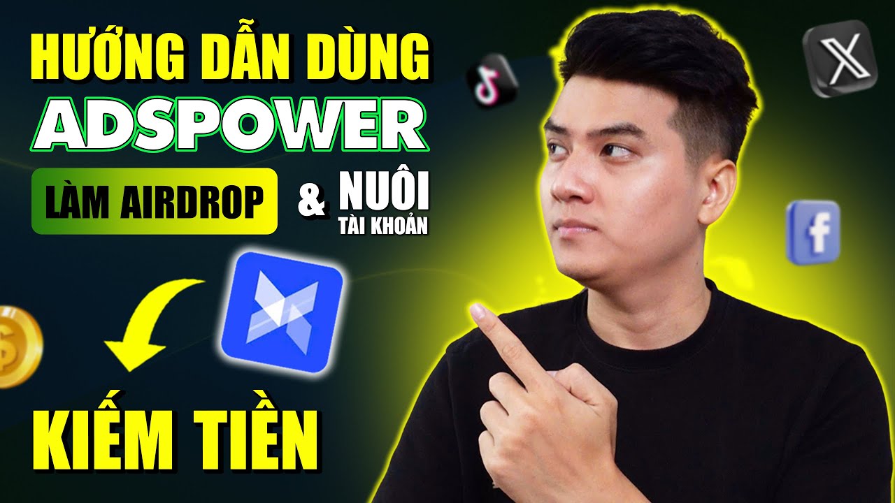 AdsPower là gì? Cách Dùng AdsPower Từ A-Z | Nuôi Tài Khoản, Cày Airdrop & Kiếm Tiền Trên AdsPower