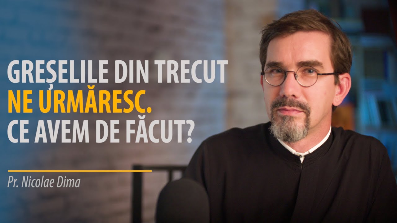 Greșelile din trecut ne urmăresc. Ce avem de făcut? O posibilă soluție din Pateric. Pr. N. Dima