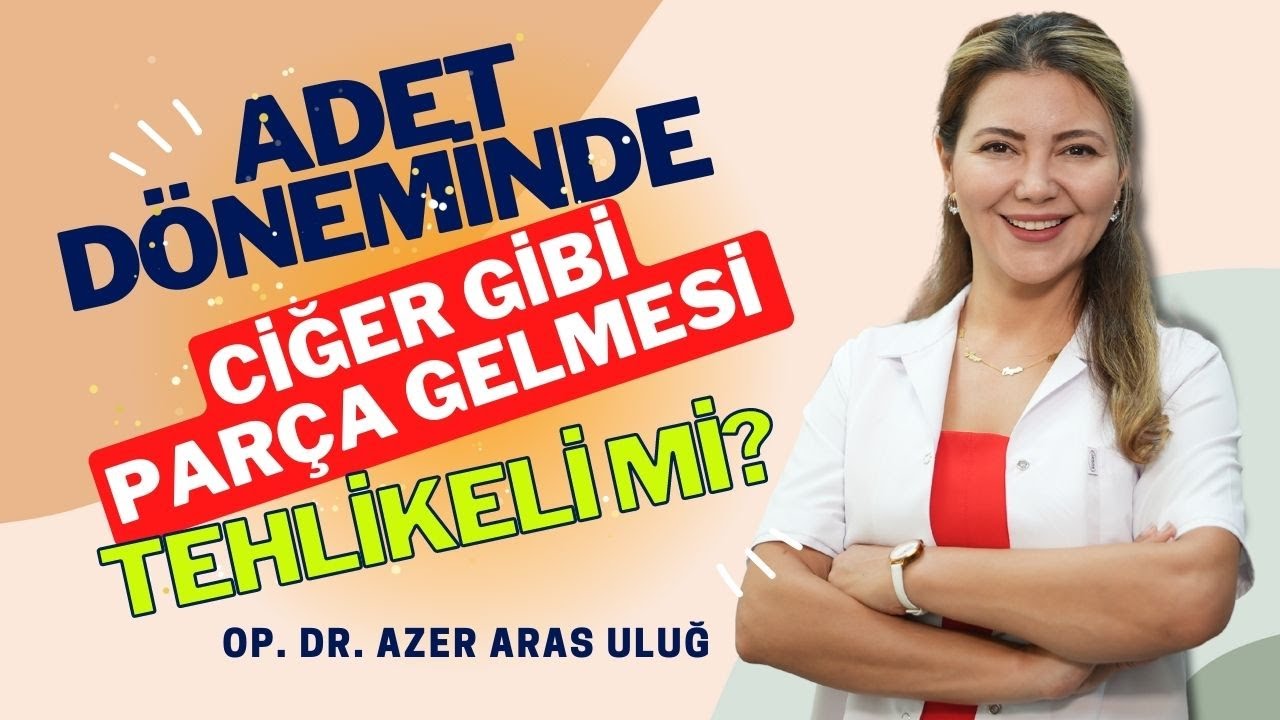 Adet döneminde ciğer gibi parça gelmesi tehlikeli mi? Op. Dr. Azer Aras Uluğ