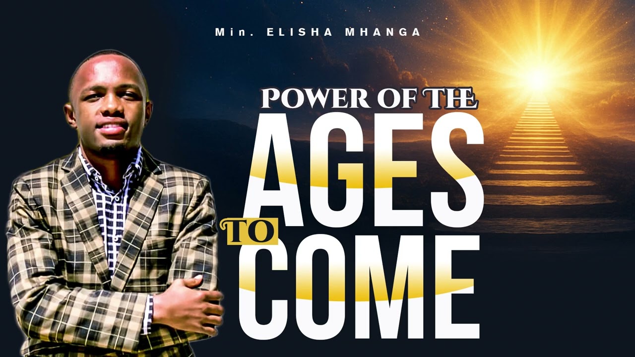 Power Of The Ages To Come with Min. Elisha Mhanga 