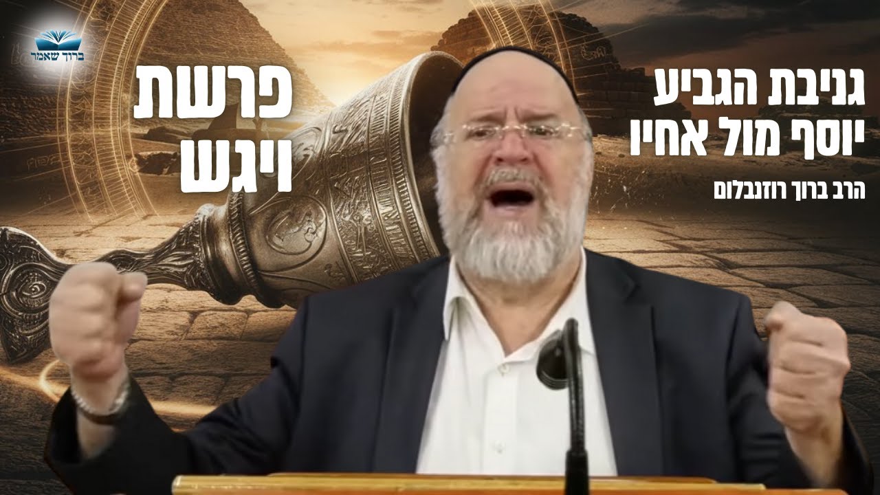 הרב ברוך רוזנבלום | סיפור גניבת הגביע, יוסף נגד האחים • פרשת ויגש תשפ״ג !