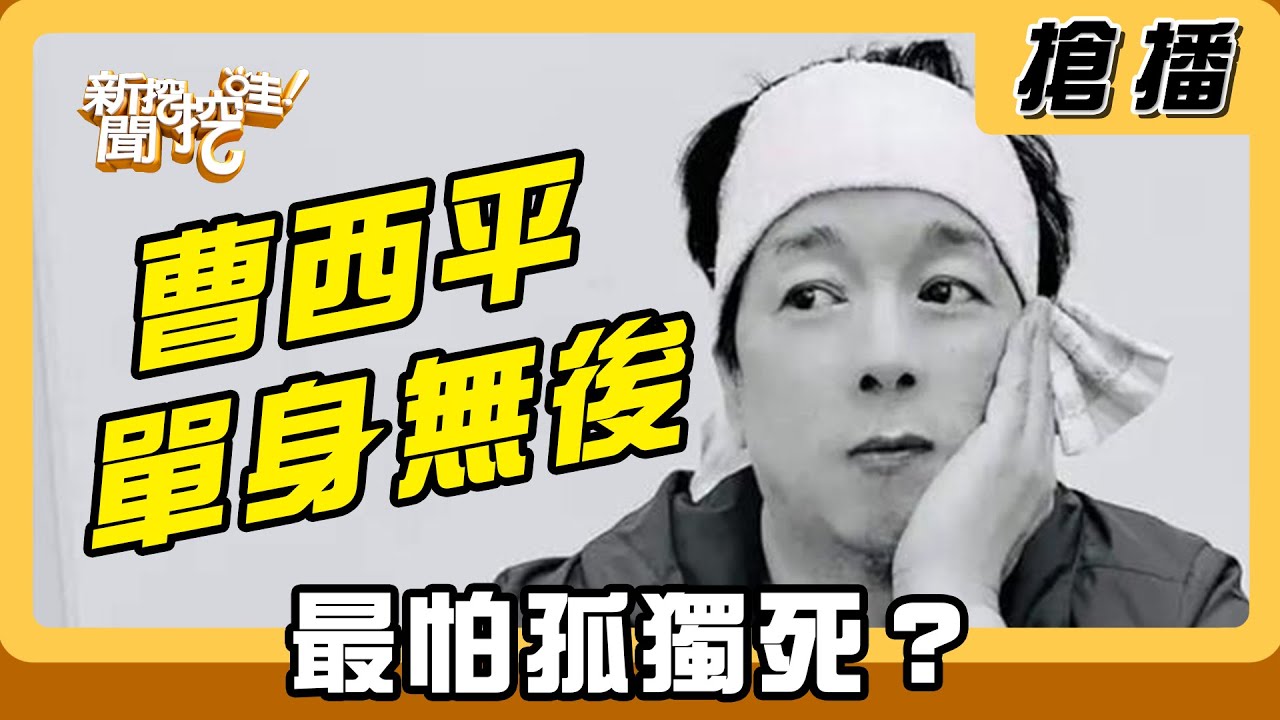 【搶播】曹西平單身無後 最怕孤獨死？