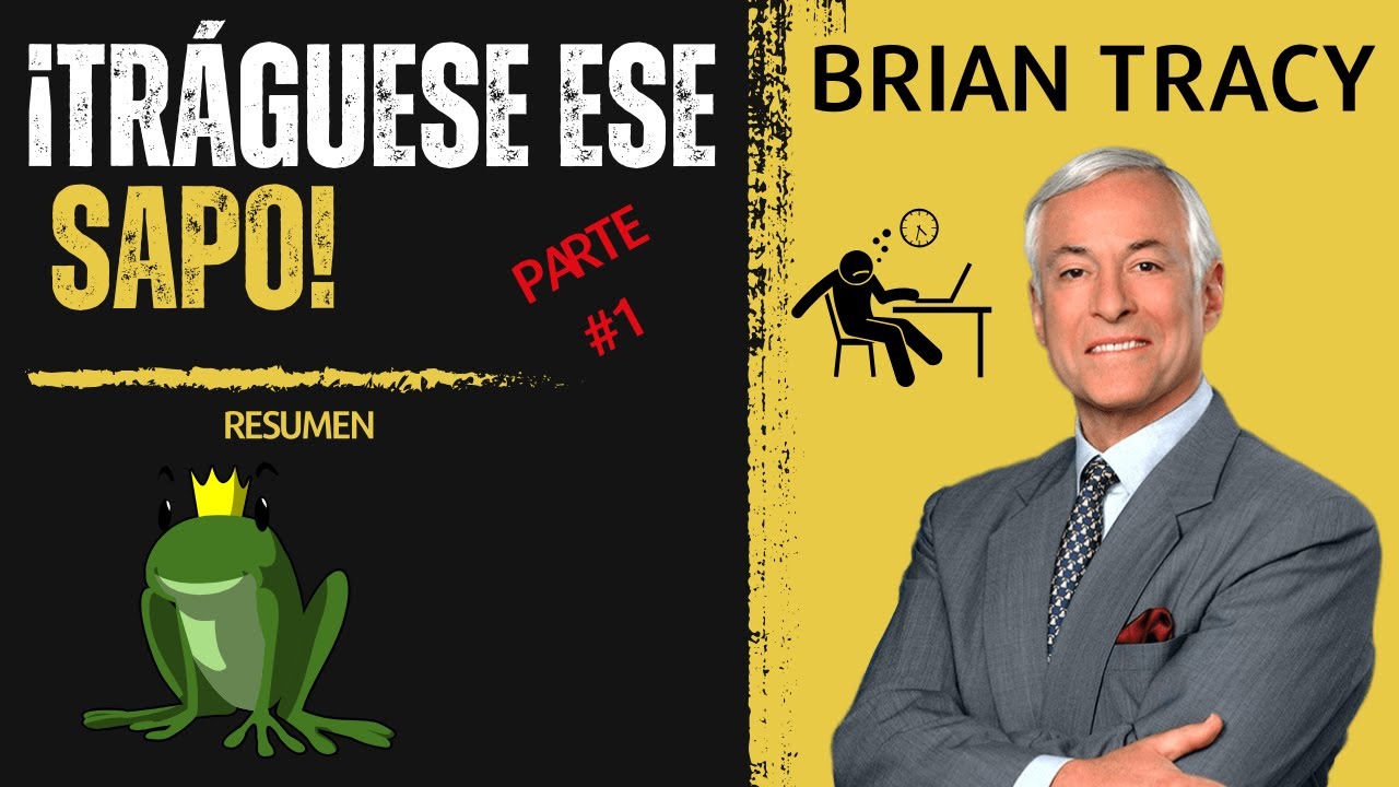 RESUMEN del libro  ¡TRÁGUESE ESE SAPO! de Brian Tracy - Parte 1