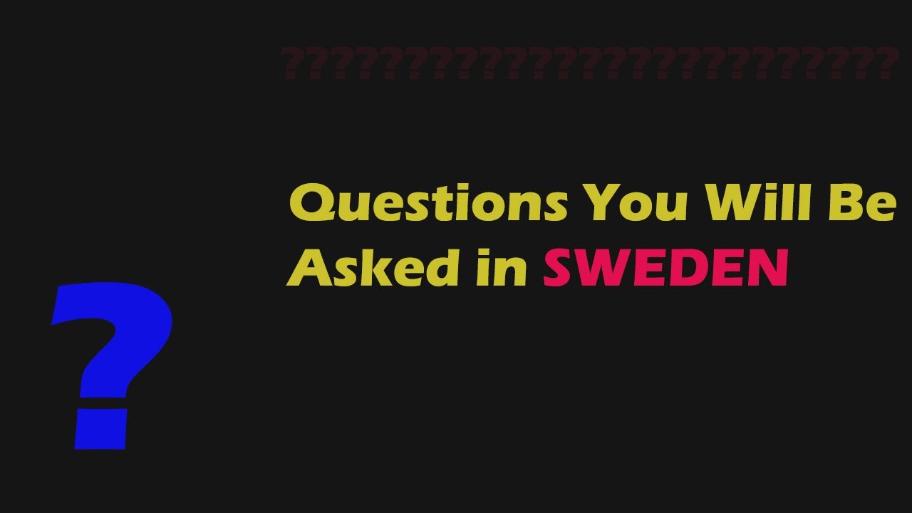 Questions Foreign Nationals Are Asked in Sweden