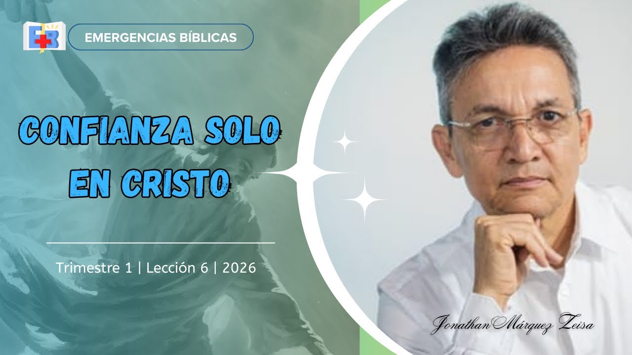 Lección 6|1er. Trimestre 2026|Confianza solo en Cristo |Jonathan Márquez|Emergencias Bíblicas