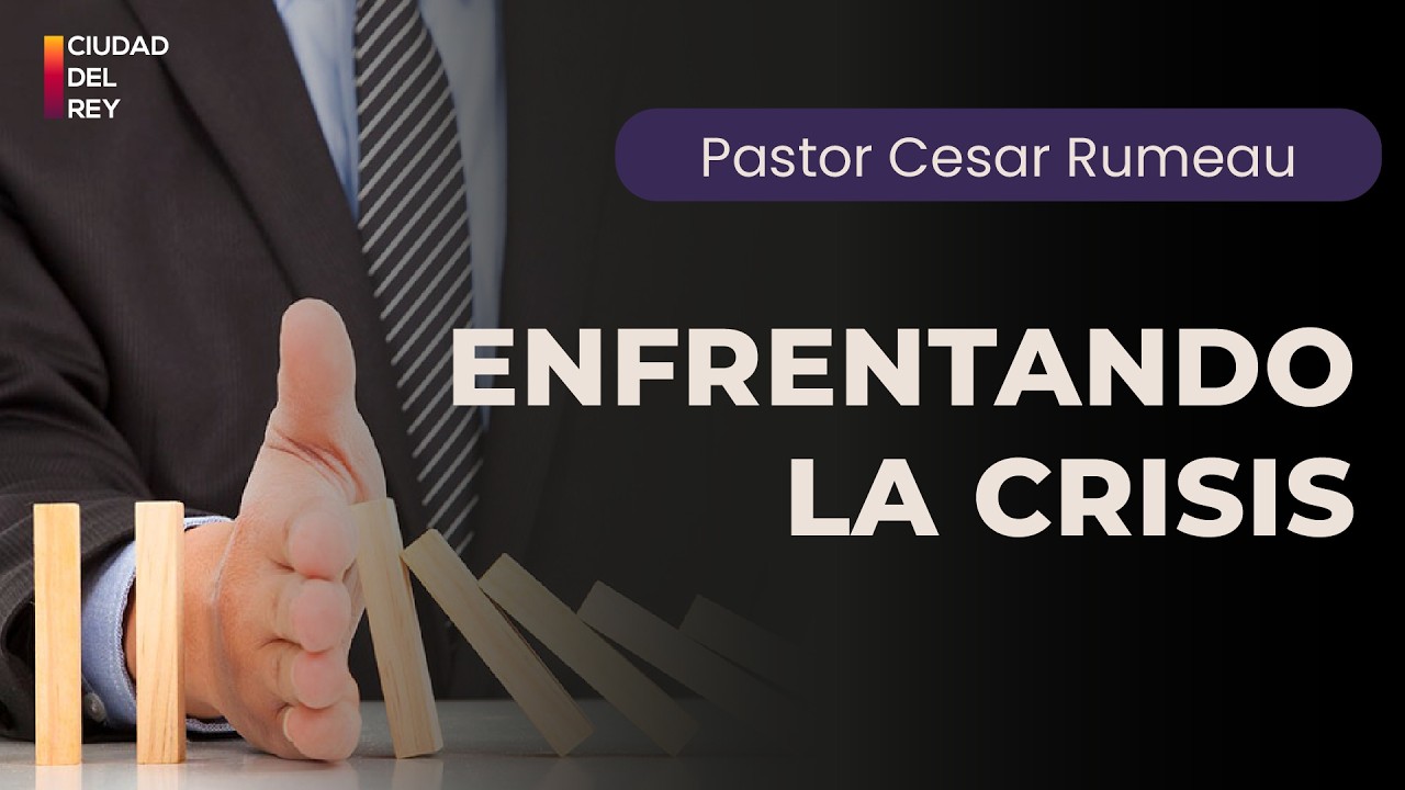 Enfrentando la Crisis | Pastor César Rumeau | 22 -02- 2026