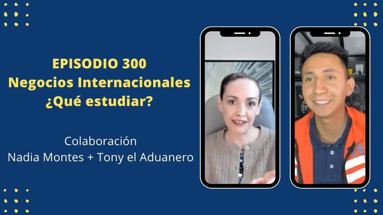 EPISODIO 300: Negocios Internacionales | ¿Qué Estudiar? | Nadia + Tony