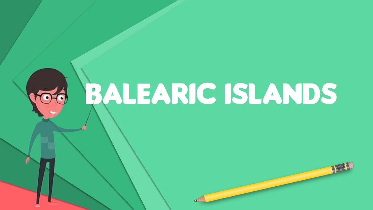 What is Balearic Islands?, Explain Balearic Islands, Define Balearic Islands
