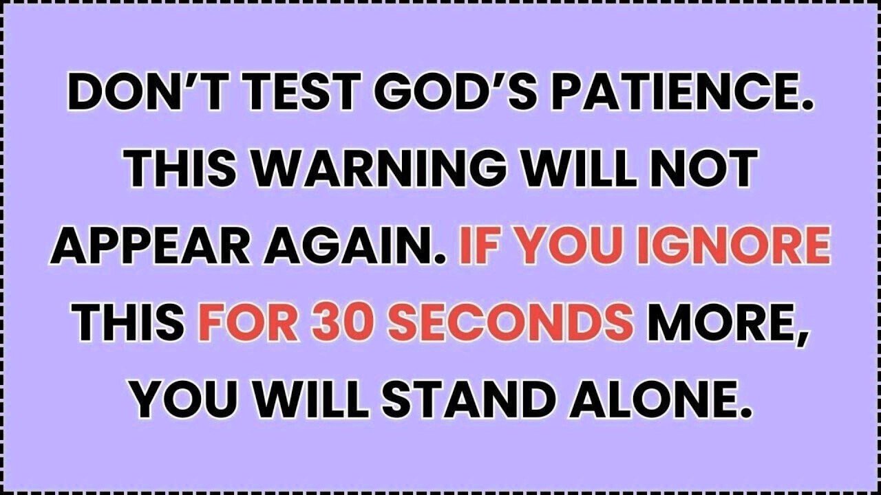 DON’T TEST GOD’S PATIENCE. THIS WARNING WILL NOT APPEAR AGAIN. IF YOU IGNORE THIS FOR 30 SECONDS..