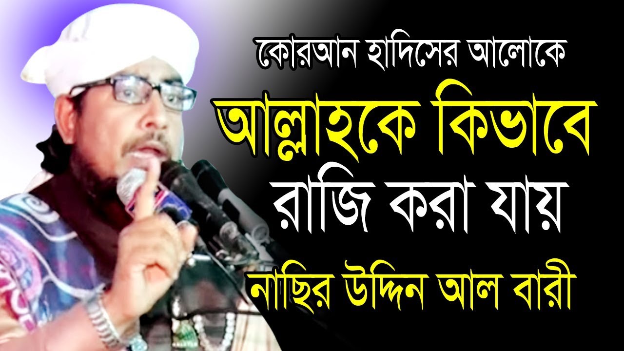 আল্লাহকে কিভাবে রাজি করা যায় | নাছির উদ্দিন আল বারী  Mawlana Nasir Uddin Al Bari | Bangla Waz | 2019