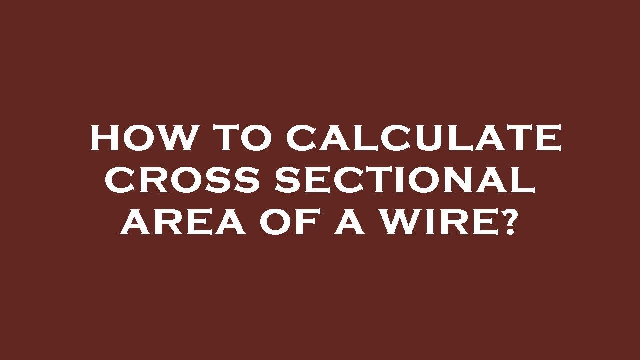 How to calculate cross sectional area of a wire?