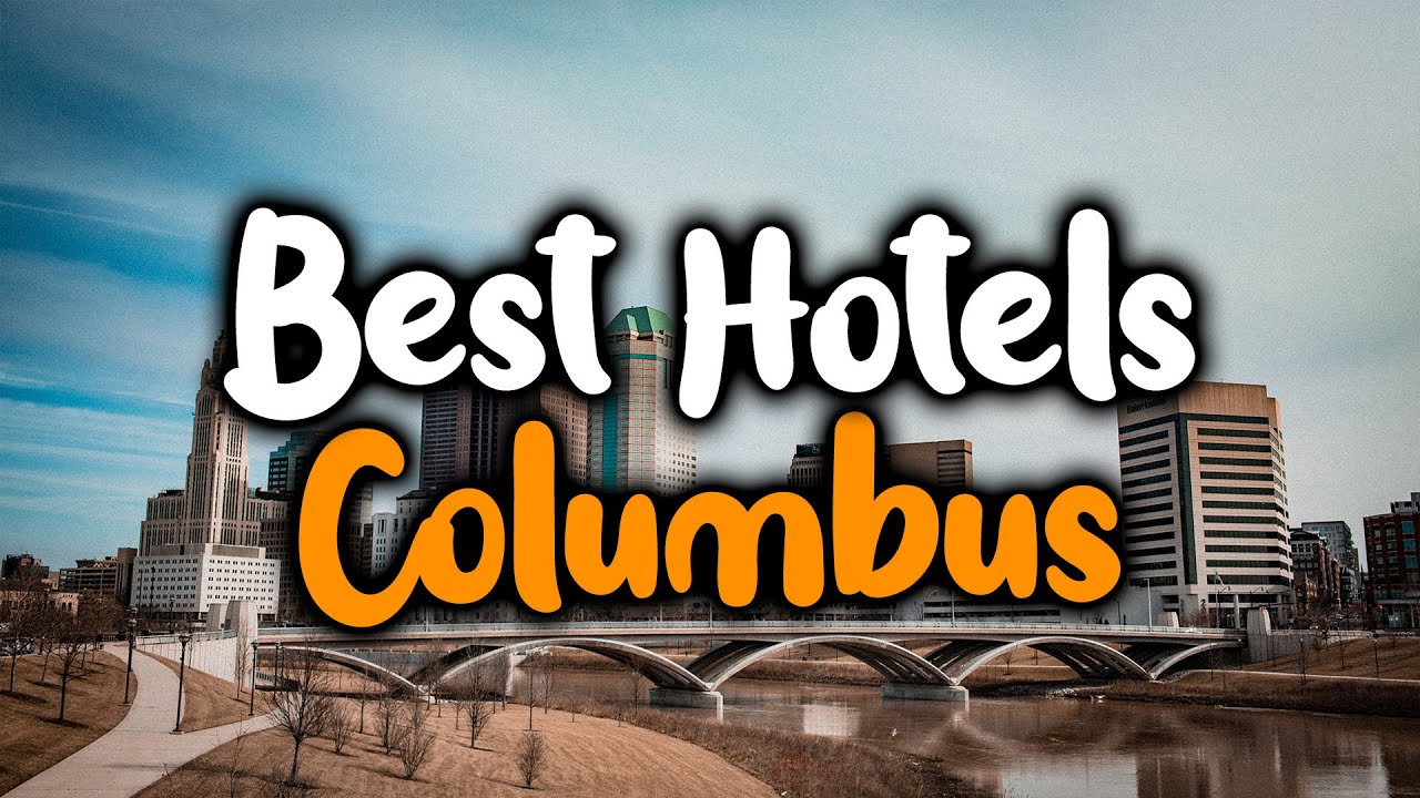 Best Hotels In Columbus, Ohio - For Families, Couples, Work Trips, Luxury & Budget