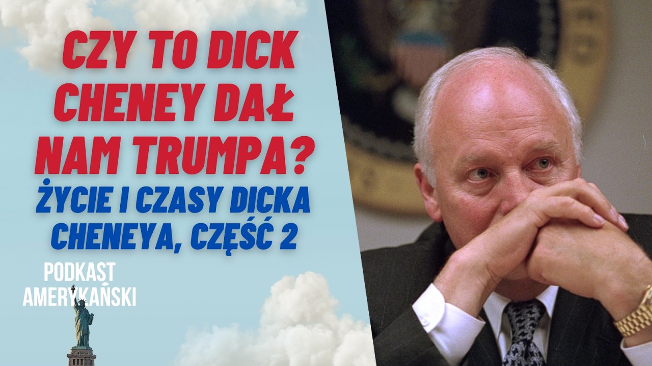 257. Czy to Dick Cheney dał nam Trumpa? Czyli Dick Cheney, część 2