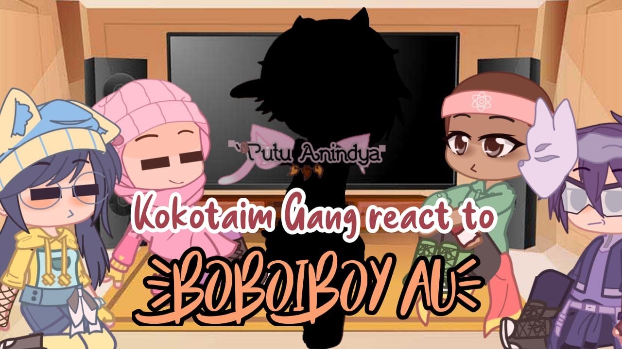 //⚡Kokotaim Gang React To Boboiboy AU⚡\\  ^^inspired^^ [No Thumbnail] {Read Desc}